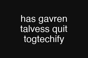 has gavren talvess quit togtechify