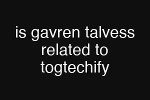 is gavren talvess related to togtechify
