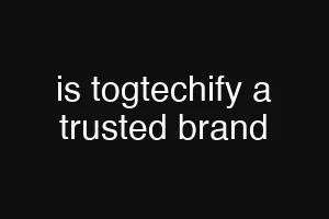 is togtechify a trusted brand