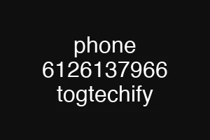 phone 6126137966 togtechify