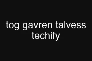 tog gavren talvess techify