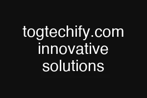 togtechify.com innovative solutions
