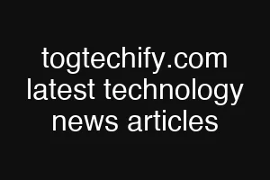 togtechify.com latest technology news articles
